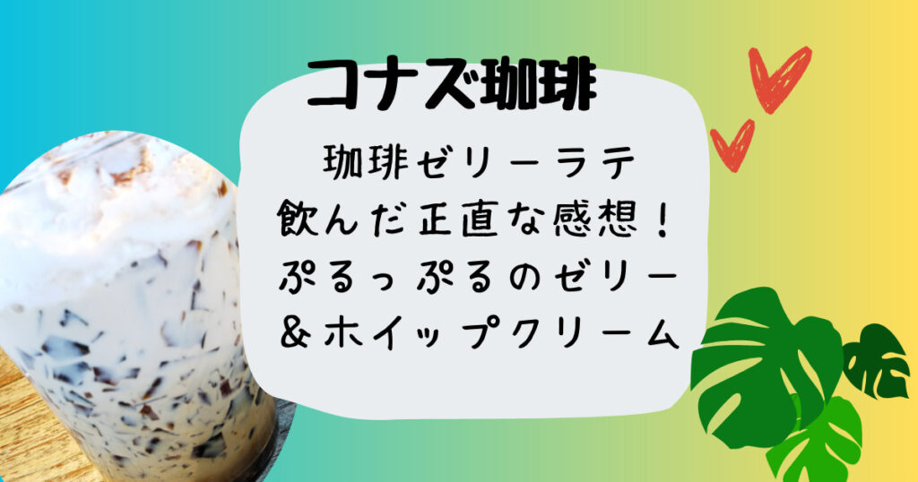 コナズ珈琲珈琲ゼリーラテ