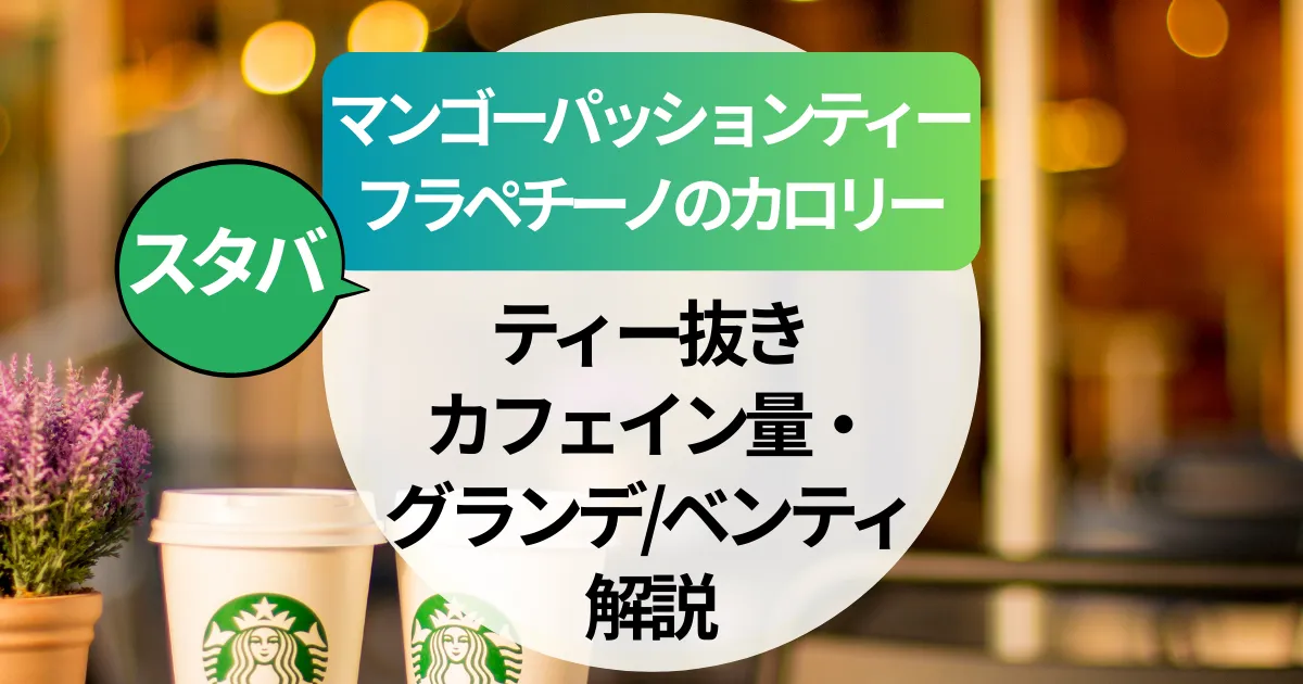 【スターバックス】マンゴーパッションティーフラペチーノのカロリー（ティー抜き）｜カフェイン量・グランデベンティ解説