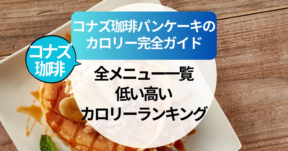 【2025年】コナズ珈琲パンケーキのカロリー完全ガイド｜全メニュー一覧＆低・高カロリーランキング