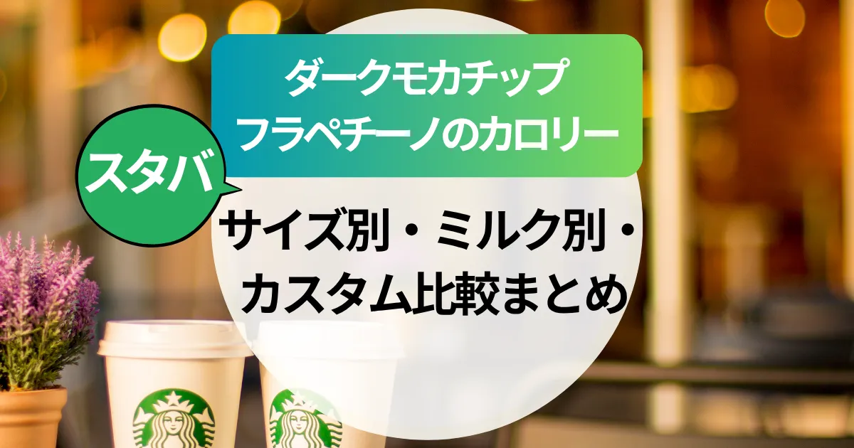 スタバ【ダークモカチップフラペチーノ】カロリーは？サイズ別・ミルク別・カスタム比較まとめ