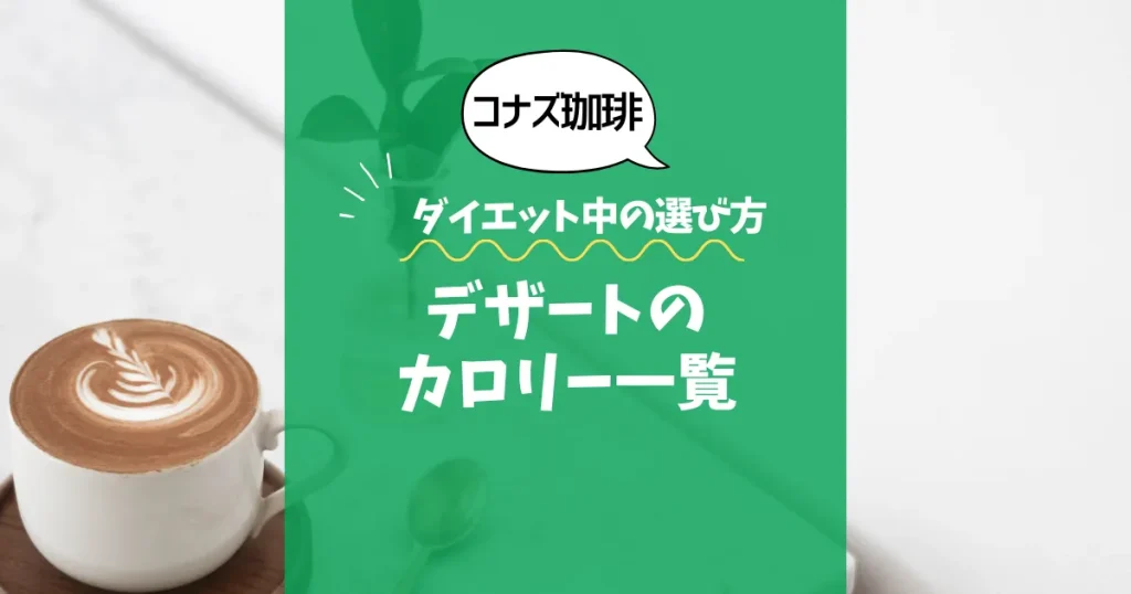 【コナズ珈琲】デザートのカロリー一覧｜ダイエット中の選び方も解説