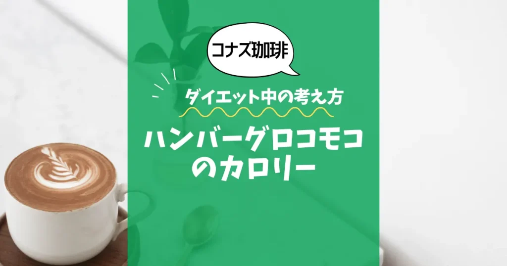 【コナズ珈琲】ハンバーグロコモコのカロリーは？約1000kcal｜ダイエット中の考え方