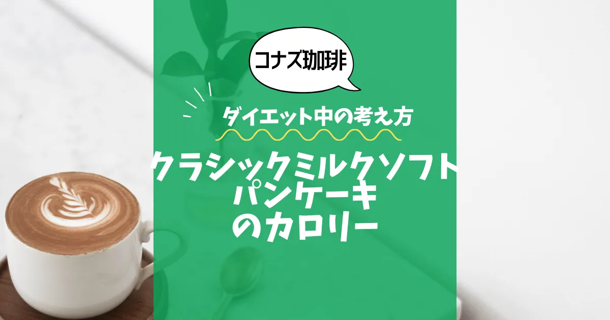 【コナズ珈琲】クラシックミルクソフトパンケーキのカロリーは？約790kcal｜ダイエット中の考え方