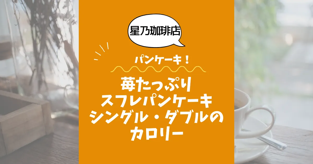 【星乃珈琲店パンケーキ】苺たっぷりスフレパンケーキ（シングル・ダブル）のカロリーは？約430kcal／780kcal｜ダイエット中でも大丈夫？