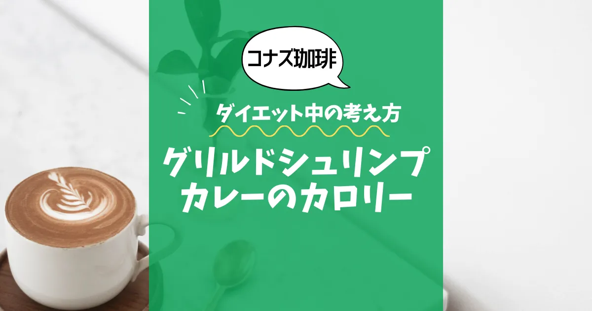 【コナズ珈琲】グリルドシュリンプカレーのカロリーは？約860kcal｜ダイエット中の考え方