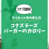 【コナズ珈琲】コナズチーズバーガーのカロリーは？約1300kcal｜ダイエット中の考え方
