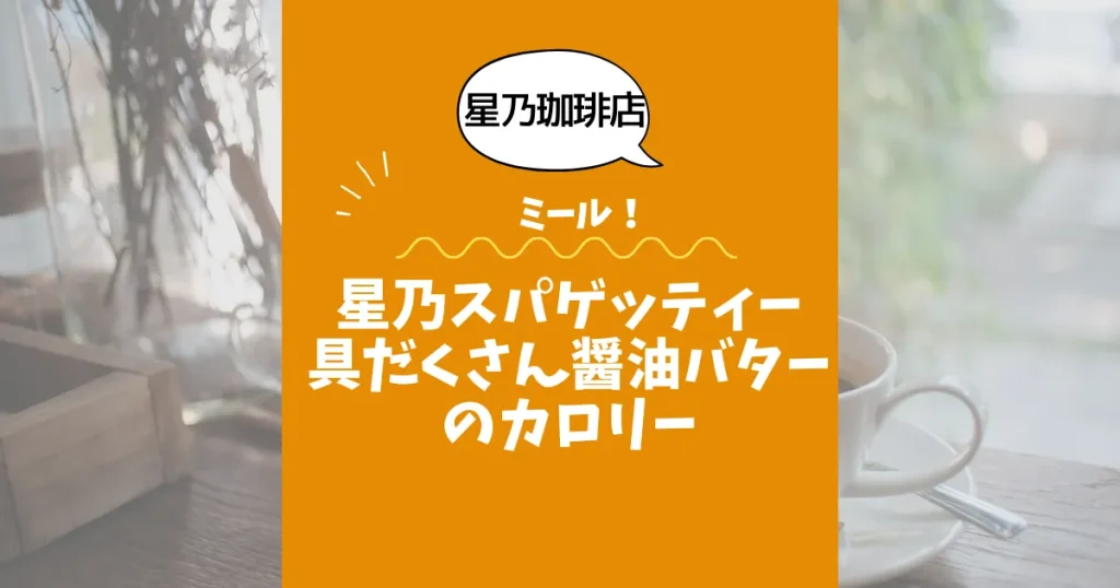 【星乃珈琲店ミール】星乃スパゲッティー具だくさん醤油バターのカロリーは？約700kcal｜ダイエット中でも大丈夫？