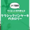 【コナズ珈琲】クラシックパンケーキのカロリーは？約580kcal｜ダイエット中の考え方