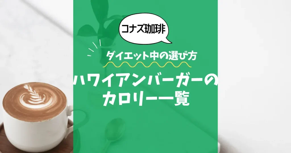 【コナズ珈琲】ハワイアンバーガーのカロリー一覧｜ダイエット中の選び方も解説
