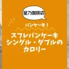 【星乃珈琲店パンケーキ】スフレパンケーキ（シングル・ダブル／シロップ別）のカロリーは？約378／717kcal｜ダイエット中の考え方