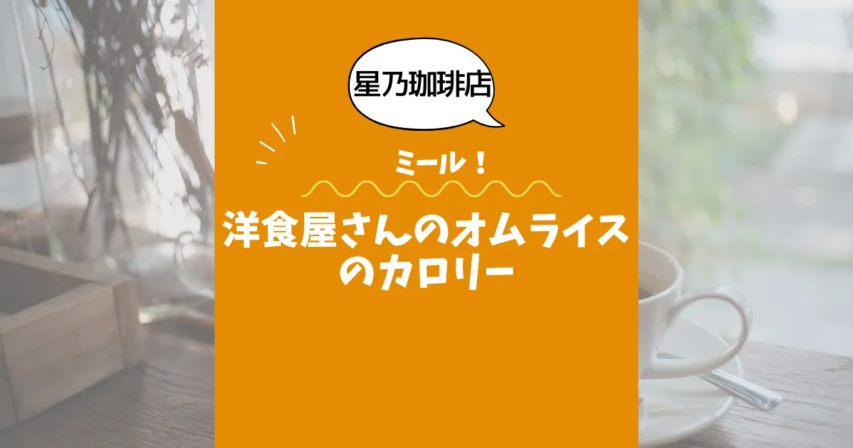 【星乃珈琲店ミール】洋食屋さんのオムライスのカロリーは？約730kcal｜ダイエット中でも大丈夫？