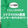 【コナズ珈琲】コナズKONA農園パンケーキのカロリーは？約1190kcal｜ダイエット中の考え方