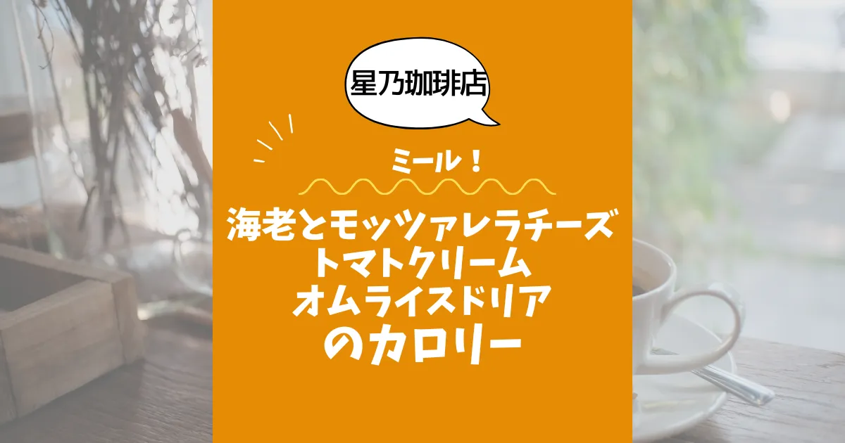 【星乃珈琲店ミール】海老とモッツァレラチーズのトマトクリームオムライスドリアのカロリーは？約750kcal｜ダイエット中でも大丈夫？