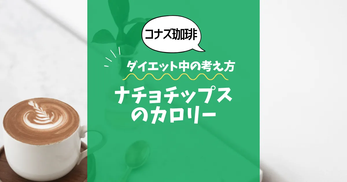 【コナズ珈琲】ナチョチップスのカロリーは？約400kcal（目安）｜ダイエット中の考え方ナチョチップス