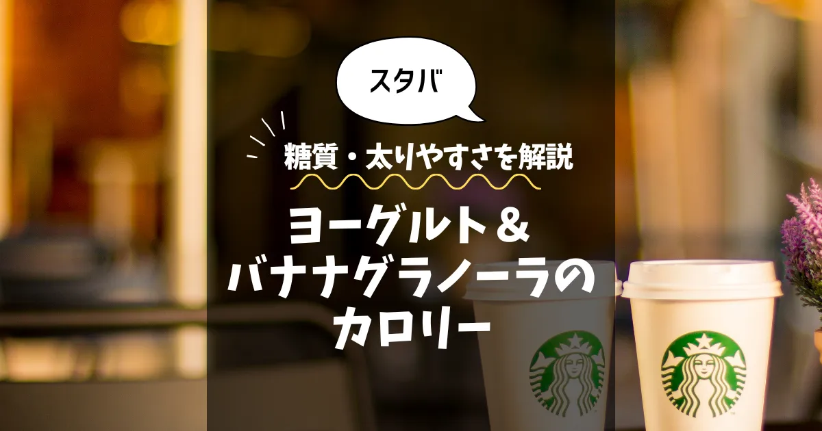 【スタバ】ヨーグルト＆バナナグラノーラのカロリーは？糖質・太りやすさを解説